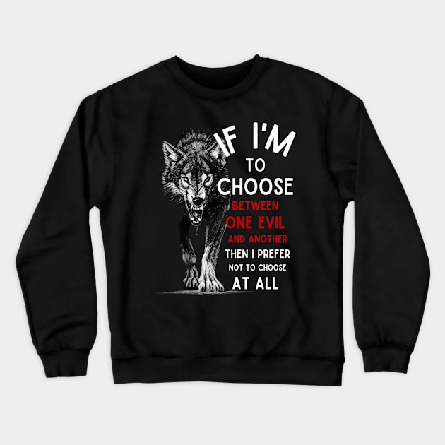 Wolf - If I'm To Choose Between An Evil And Another Then I Prefer Not To Choose At All - Fantasy Crewneck Sweatshirt by Fenay-Designs